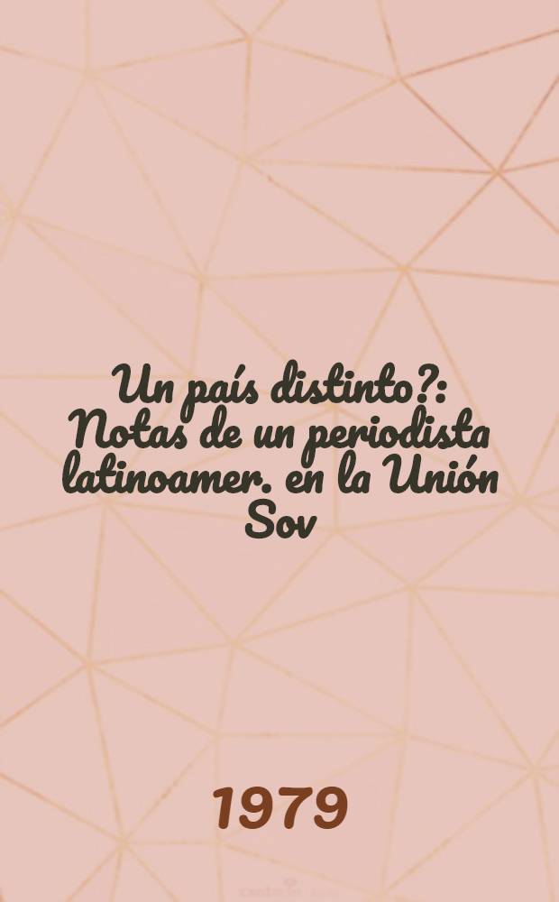 ¿Un país distinto? : Notas de un periodista latinoamer. en la Unión Sov