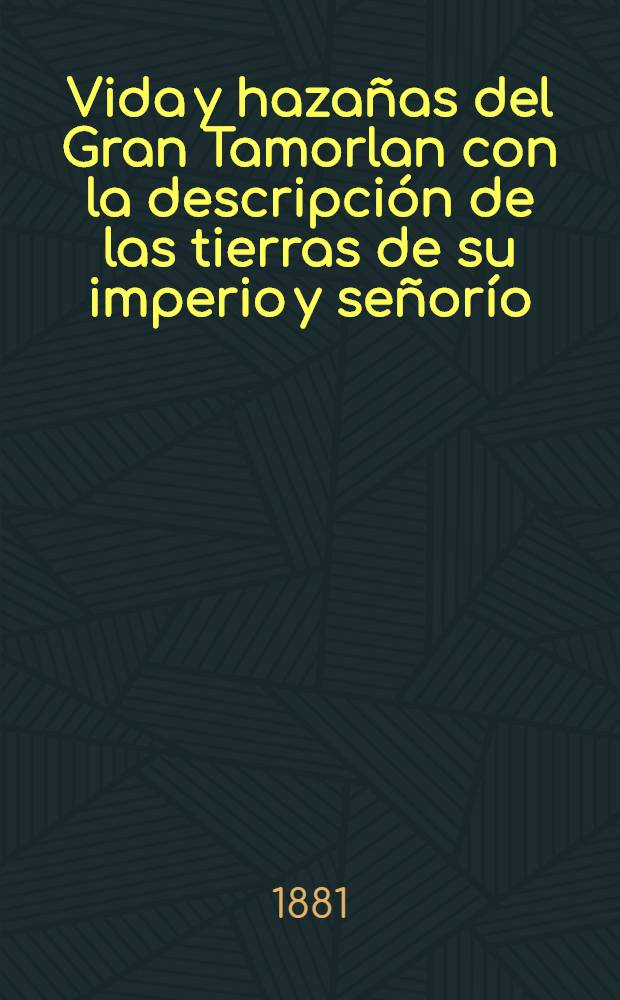 Vida y haza&ntilde;as del Gran Tamorlan con la descripci&oacute;n de las tierras de su imperio y se&ntilde;or&iacute;o = Дневник путешествия ко двору Тимура в Самарканд в 1403-1406 гг.