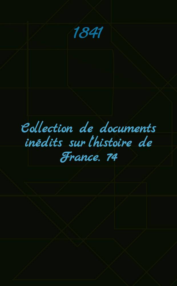Collection de documents inédits sur l'histoire de France. [74] : Les Quatre livres des rois, traduits en français du XII siècle, suivis d'un fragment de moralités sur Job et d'un choix de sermons de saint Bernard