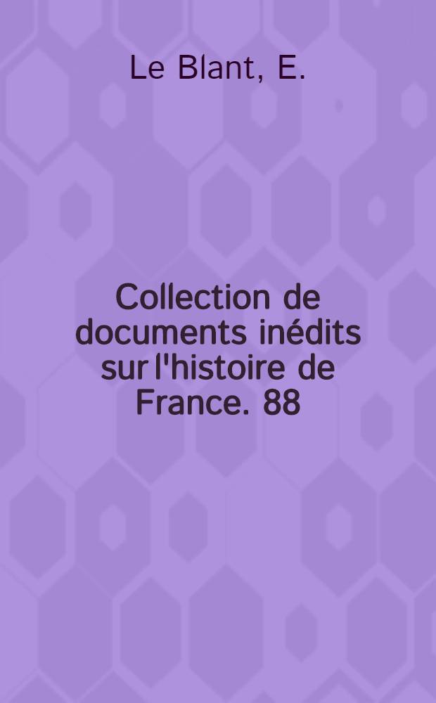Collection de documents in&eacute;dits sur l'histoire de France. [88] : Les sarcophages chr&eacute;tiens de la Gaule