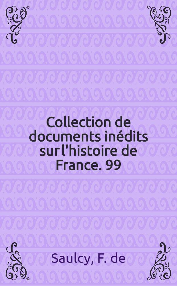 Collection de documents inédits sur l'histoire de France. [99] : Recueil do documents relatifs à l'histoire des monnaies, frappées par les rois de France depuis Philippe II jusqu'à François I