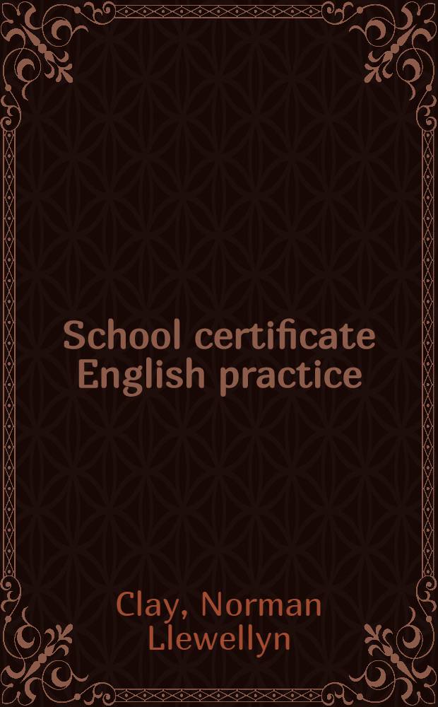 School certificate English practice : Exercises of the matriculation type for the year preceding matriculation and the matriculation year