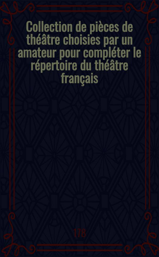 Collection de pièces de théâtre choisies par un amateur pour compléter le répertoire du théâtre français