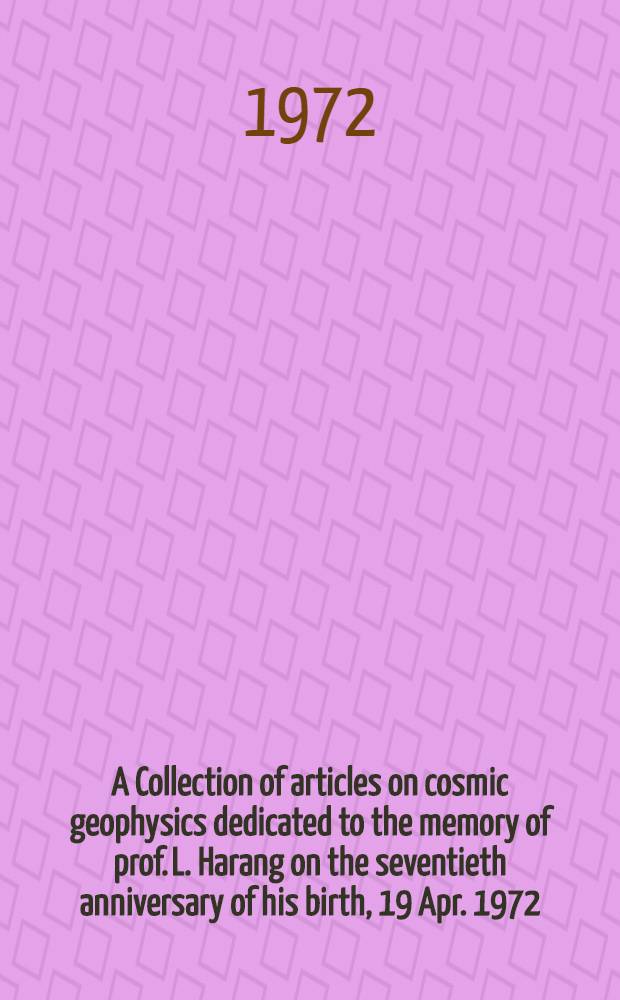 A Collection of articles on cosmic geophysics dedicated to the memory of prof. L. Harang on the seventieth anniversary of his birth, 19 Apr. 1972