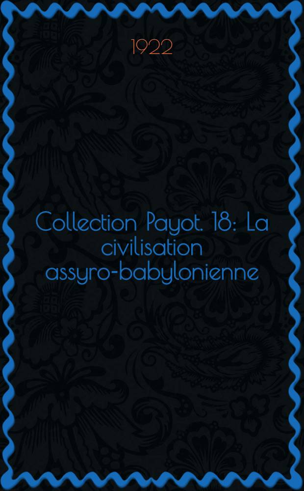 Collection Payot. 18 : La civilisation assyro-babylonienne
