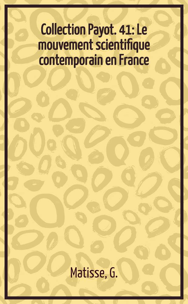Collection Payot. 41 : Le mouvement scientifique contemporain en France