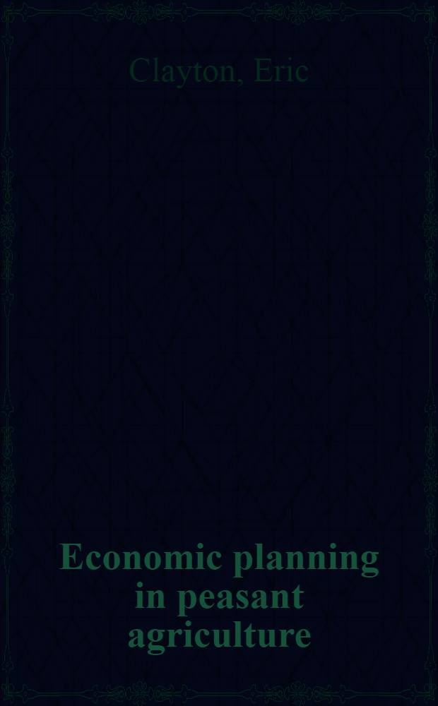 Economic planning in peasant agriculture : A study of the optimal use of agricultural resources by peasant farmers in Kenya