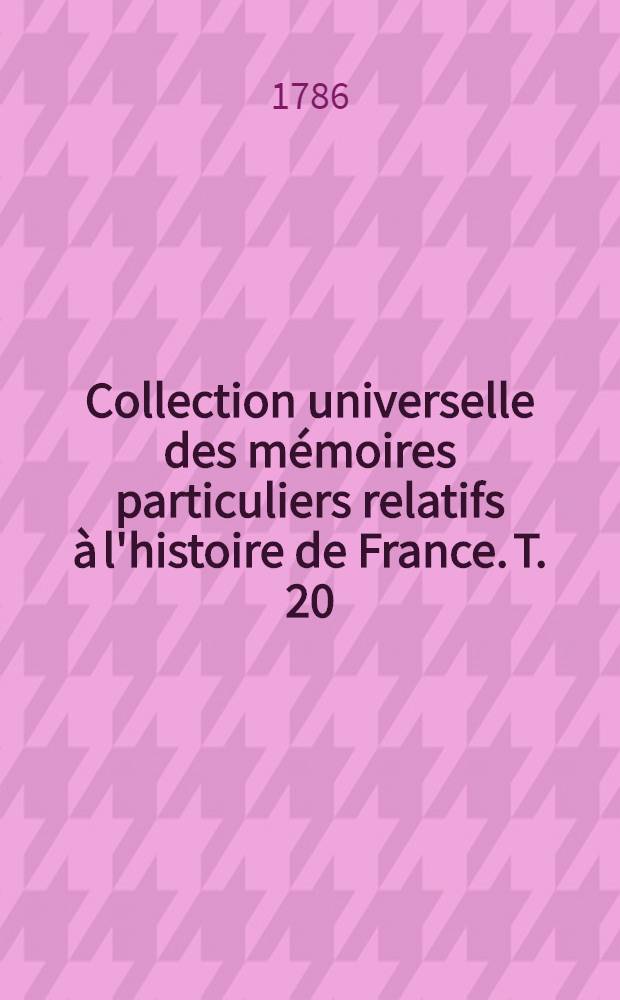 Collection universelle des m&eacute;moires particuliers relatifs &agrave; l'histoire de France. T. 20 : [Contenant les m&eacute;moires de messire Guill. & Martin du Bellay. XVI-e si&egrave;cle]