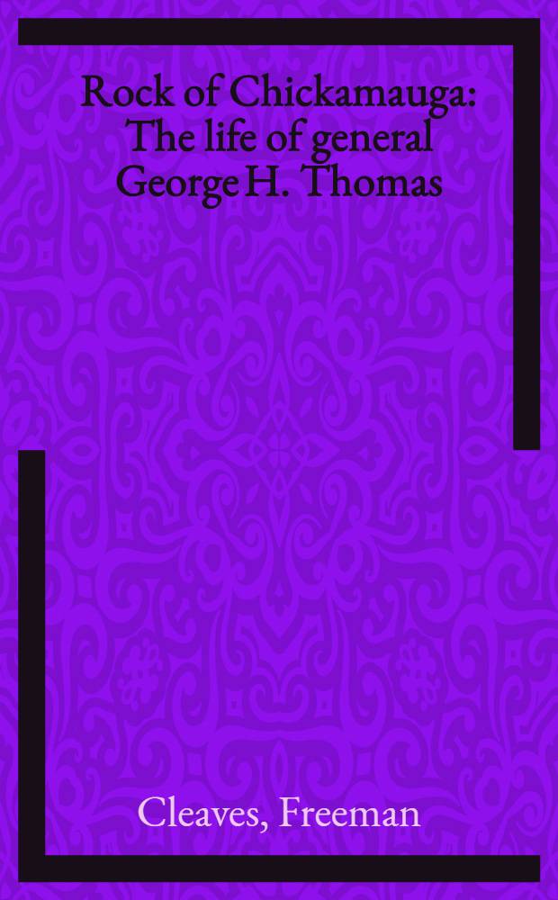 Rock of Chickamauga : The life of general George H. Thomas