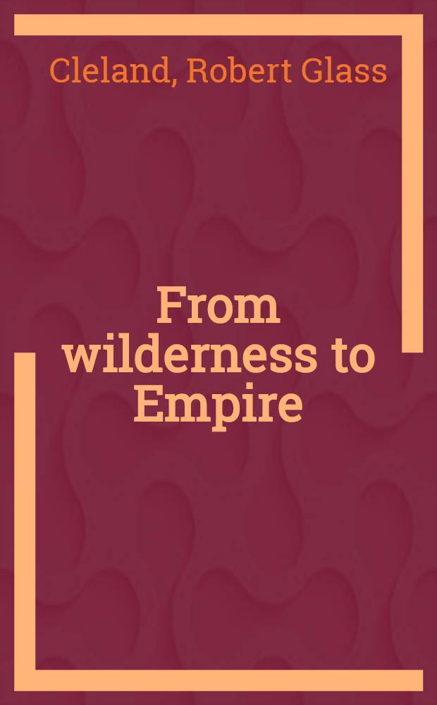 From wilderness to Empire : A history of California, 1542-1900