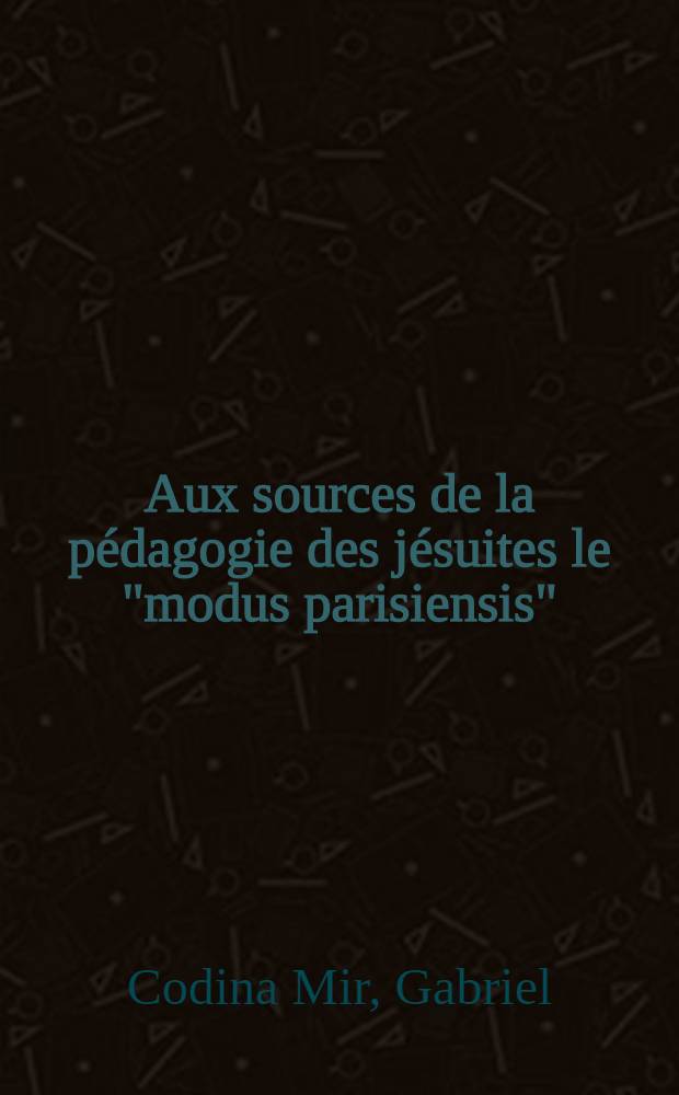 Aux sources de la pédagogie des jésuites le "modus parisiensis"
