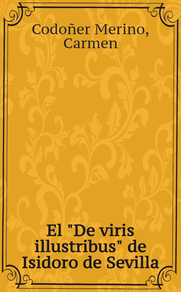 El "De viris illustribus" de Isidoro de Sevilla : Estudio y edicion critica : Diss.