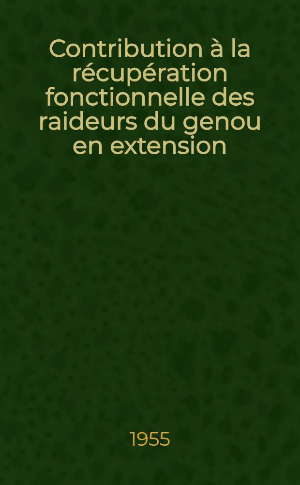 Contribution &agrave; la r&eacute;cup&eacute;ration fonctionnelle des raideurs du genou en extension : Th&egrave;se pour le doctorat en m&eacute;d. (dipl&ocirc;me d'&Eacute;tat)