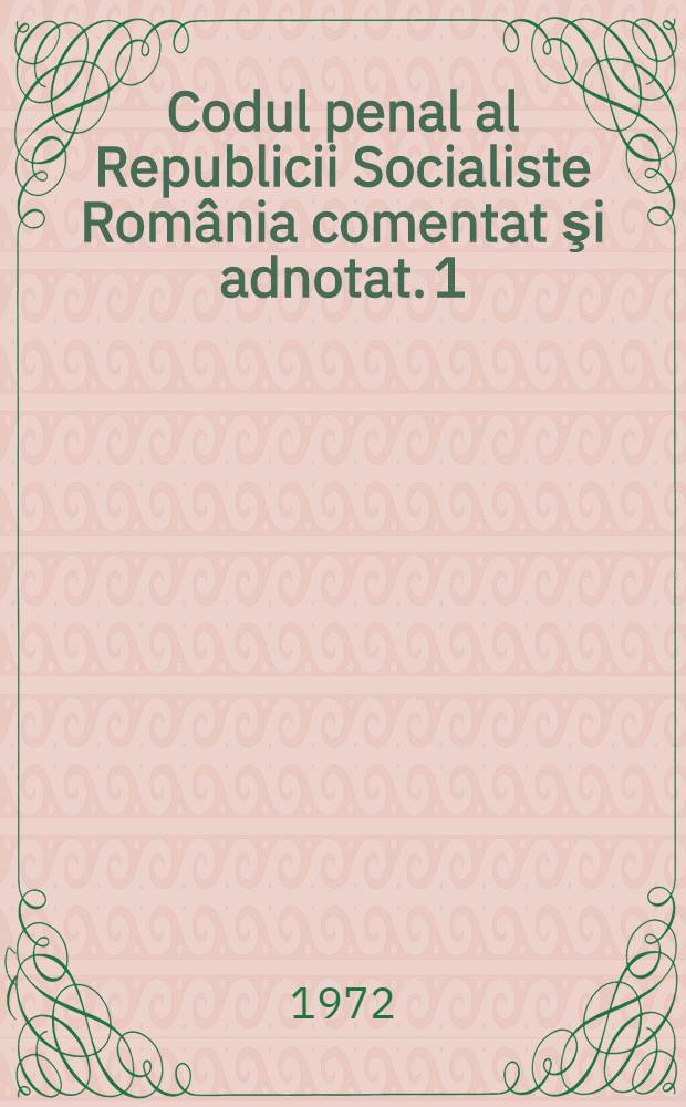 Codul penal al Republicii Socialiste România comentat şi adnotat. [1] : Partea generală
