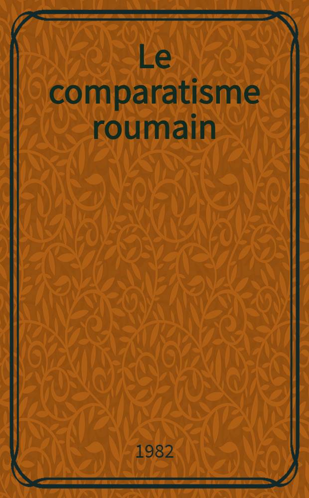 Le comparatisme roumain : [Histoire, problèmes, aspects]. 1