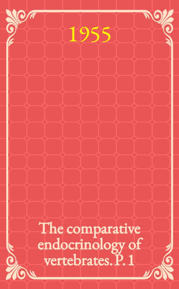 The comparative endocrinology of vertebrates. P. 1 : The comparative physiology of reproduction and the effects of sex hormones in vertebrates