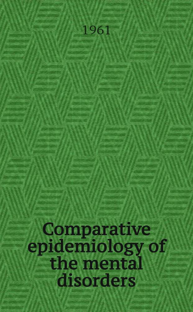 Comparative epidemiology of the mental disorders : The proceedings of the Forty-ninth annual meeting of the Amer. psychopathological assoc., held in New York City, Febr. 1959