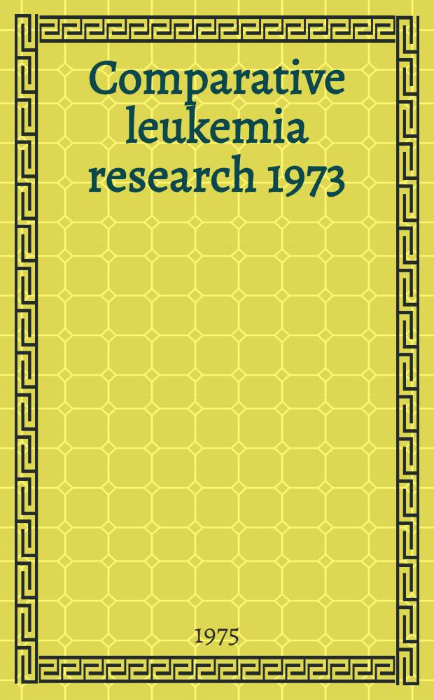 Comparative leukemia research 1973 : Leukemogenesis : Proc. of the VIth Intern. symposium on comparative leukemia research. Nagoya/Ise - Shima, Japan, 1973