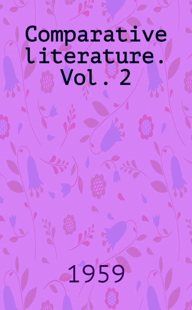 Comparative literature. Vol. 2 : Proceedings of the second Congress of the International comparative literature association at the University of North Carolina Sept. 8-12. 1958
