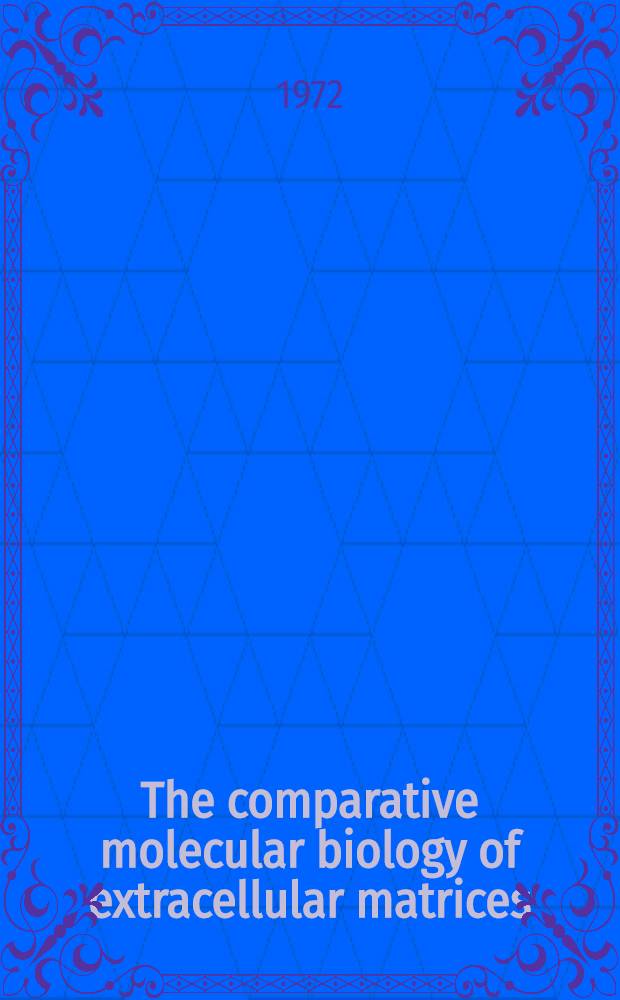 The comparative molecular biology of extracellular matrices : Proc. of an Intern. conf. held at the Univ. of Southern California Marine biol. lab., Santa Catalina Island, Big Fisherman's Cove, California, June 4-8, 1972