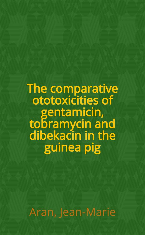 The comparative ototoxicities of gentamicin, tobramycin and dibekacin in the guinea pig : A functional a. morphological cochlear a. vestibular study