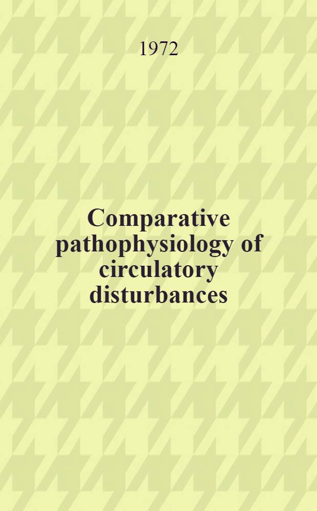 Comparative pathophysiology of circulatory disturbances : Proc. of the Symposium on comparative pathophysiology of circulatory disturbances held at the Kroc foundation, Santa Ynez Valley, Calif., Nov. 7-9, 1971