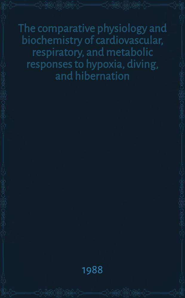 The comparative physiology and biochemistry of cardiovascular, respiratory, and metabolic responses to hypoxia, diving, and hibernation = Physiologie et biochimie composées des réponses cardiovasculaires, respiratoires et métaboliques lors de l'hypoxie, de la plongée et de l'hibernation