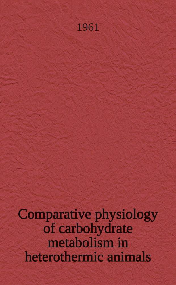 Comparative physiology of carbohydrate metabolism in heterothermic animals : Papers presented for the 1959 meeting of the Western soc. of naturalists