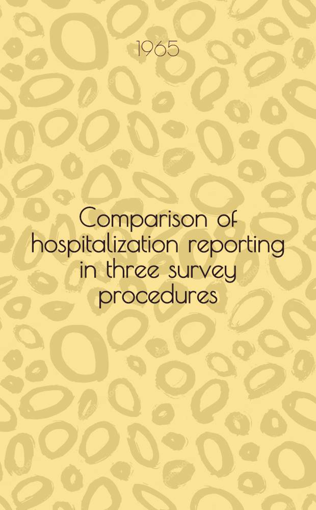 Comparison of hospitalization reporting in three survey procedures : A study of alternative survey methods for collection of hospitalization data from household respondents