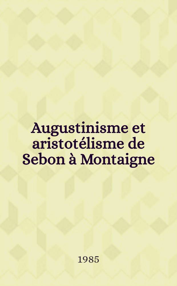 Augustinisme et aristot&eacute;lisme de Sebon &agrave; Montaigne