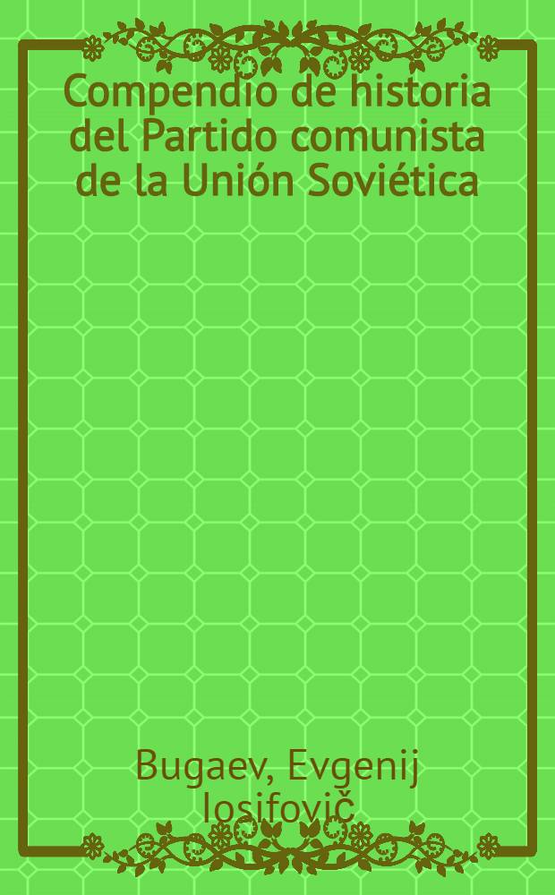 Compendio de historia del Partido comunista de la Unión Soviética : Trad. del ruso ...