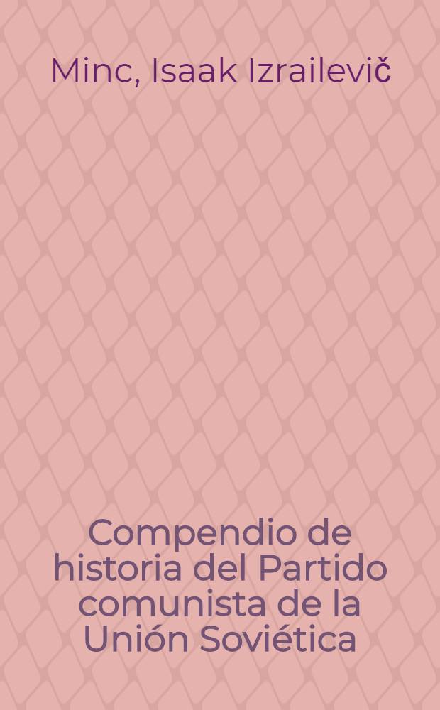 Compendio de historia del Partido comunista de la Unión Soviética : Trad. del ruso ...