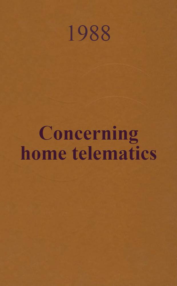 Concerning home telematics : Proc. of the IFIP TC 9 Conf. on social implications of home interactive telematics, Amsterdam, The Netherlands, 24-27 June, 1987
