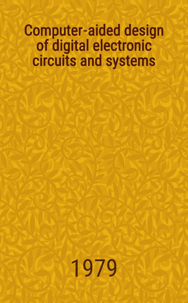 Computer-aided design of digital electronic circuits and systems : Proc. of a Symp., Brussels, Nov. 1978, organized by the Commiss. of the Europ. communities, Directorate-general for internal market a. industr. affairs