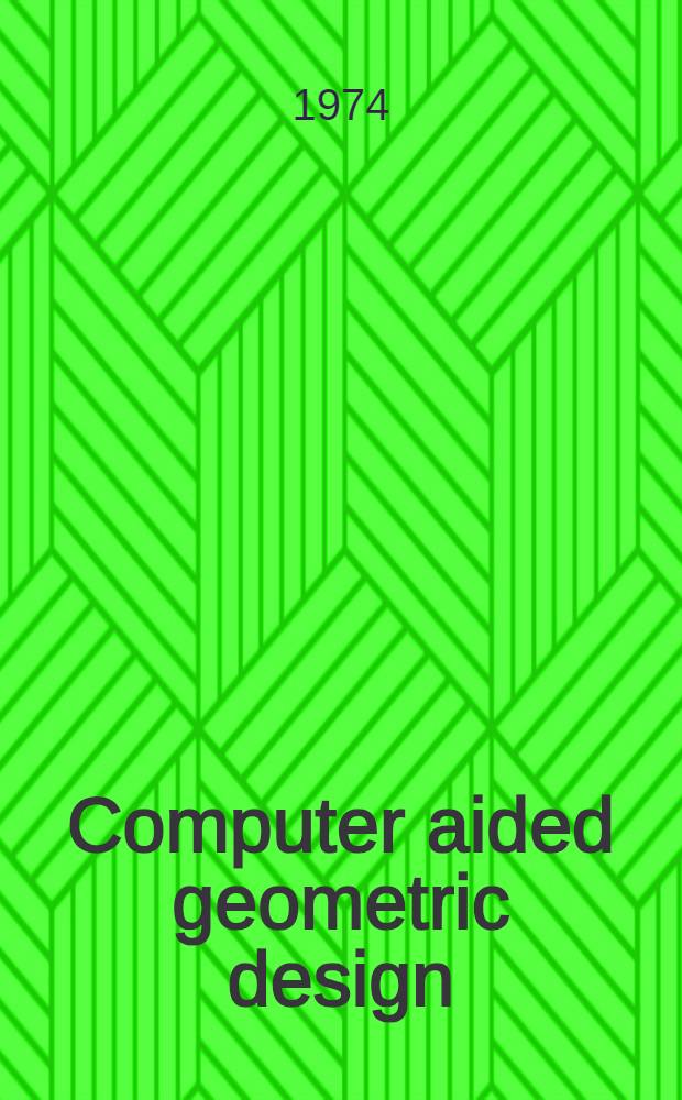 Computer aided geometric design : Proceedings of a Conf. held at the Univ. of Utah, Salt Lake City, Utah, Mar. 18-21, 1974