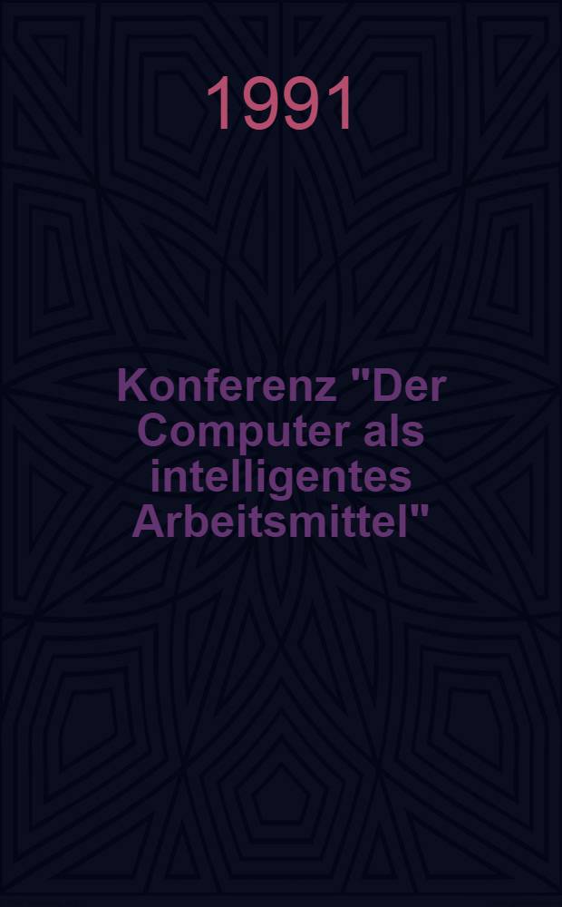 Konferenz "Der Computer als intelligentes Arbeitsmittel" : Beitr. zur Informationsverarbeitung aus dem Univ.- Rechenzentrum der Martin-Luther-Univ. Halle-Wittenberg
