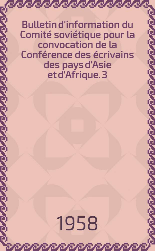 Bulletin d'information [du Comité soviétique pour la convocation de la Conférence des écrivains des pays d'Asie et d'Afrique]. [3] : Août