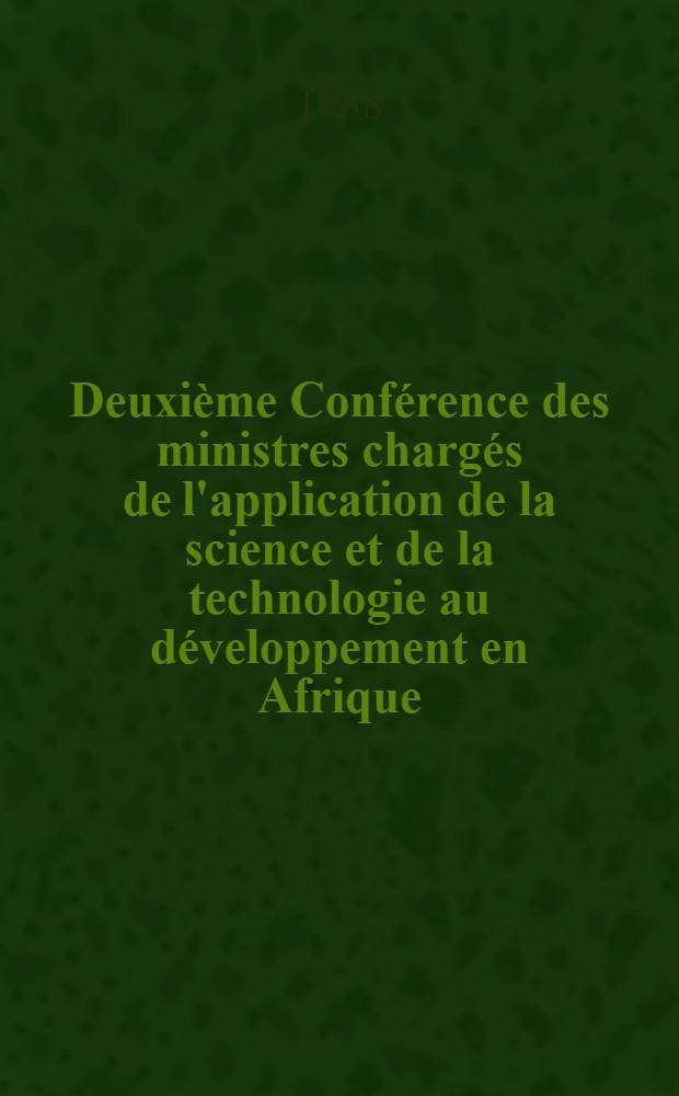 Deuxième Conférence des ministres chargés de l'application de la science et de la technologie au développement en Afrique (CASTAFRICA II), Arusha, République-Unie de Tanzanie, 6-15 juillet 1987 : Rapport final