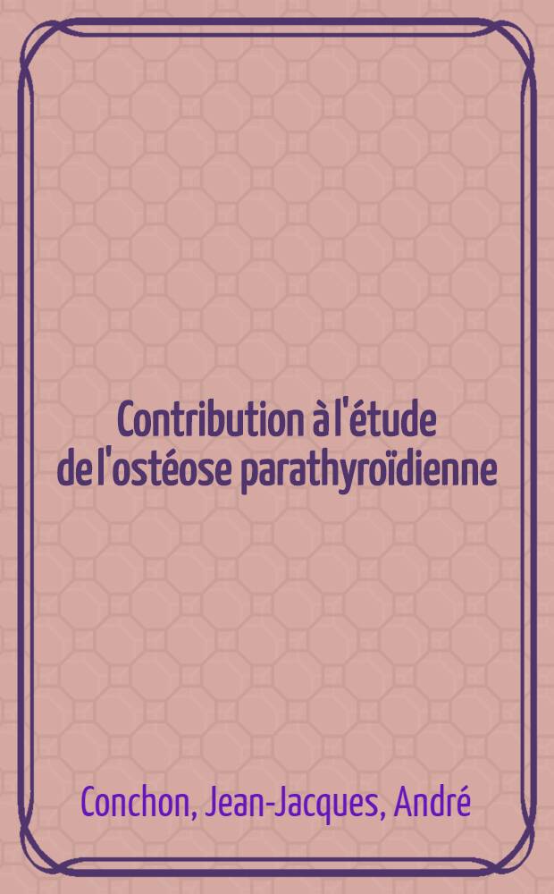 Contribution &agrave; l'&eacute;tude de l'ost&eacute;ose parathyro&iuml;dienne : &Agrave; propos d'une observation : Th&egrave;se pour le doctorat en med. (dipl&ocirc;me d'&Eacute;tat)