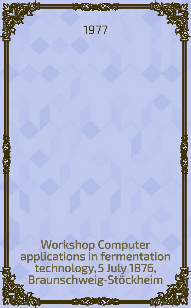 Workshop Computer applications in fermentation technology, 5 July 1876, Braunschweig-Stöckheim