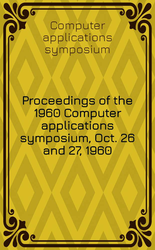 Proceedings of the 1960 Computer applications symposium, Oct. 26 and 27, 1960