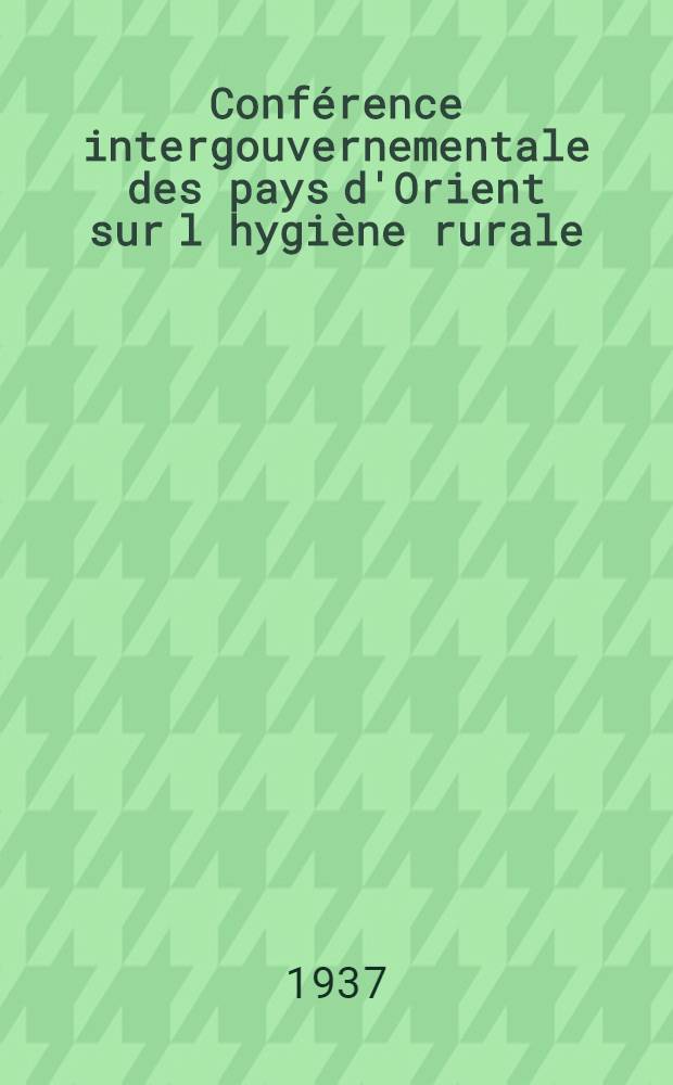 Conférence intergouvernementale des pays d'Orient sur l hygiène rurale : Rapport d de la Commission préparatoire