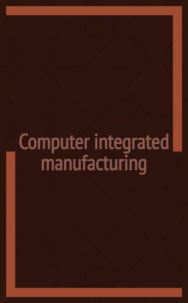 Computer integrated manufacturing : Proc. of the Sixth CIM-Europe annu. conf., 15-17 May 1990, Lisbon, Portugal: CEC DG XIII: Telecommunications, information industries a. innovation