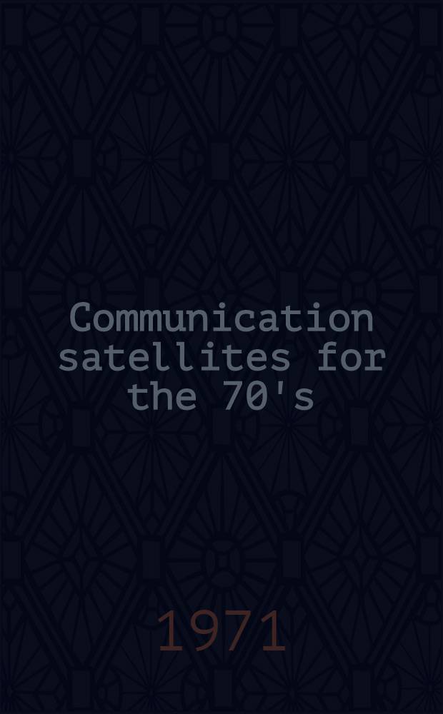 Communication satellites for the 70's: technology : A collection of techn. papers selected from the AIAA 3rd Communications satellite systems conference, April 1970, subsequently rev. for this volume