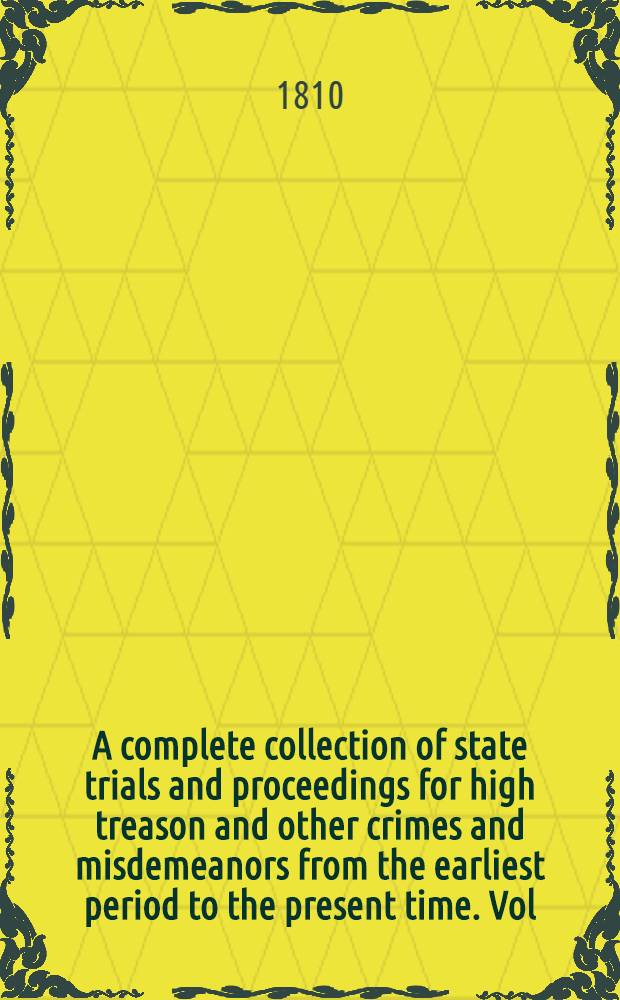 A complete collection of state trials and proceedings for high treason and other crimes and misdemeanors from the earliest period to the present time. Vol. 8 : Comprising the period from the thirty-second year of the reign of king Charles the Second, a. d. 1680, to the thirty-fourth year of the said reign, a. d. 1682