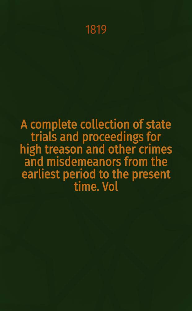 A complete collection of state trials and proceedings for high treason and other crimes and misdemeanors from the earliest period to the present time. Vol. 26 : (Being vol. 5 of the continuation). 36-38 George III, a. d. 1796-1798