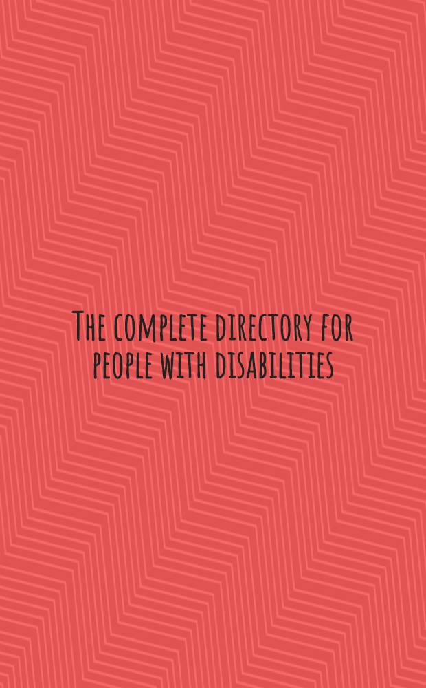 The complete directory for people with disabilities : Products, resources, books, services : A one-stop sourcebook for individuals a. professionals