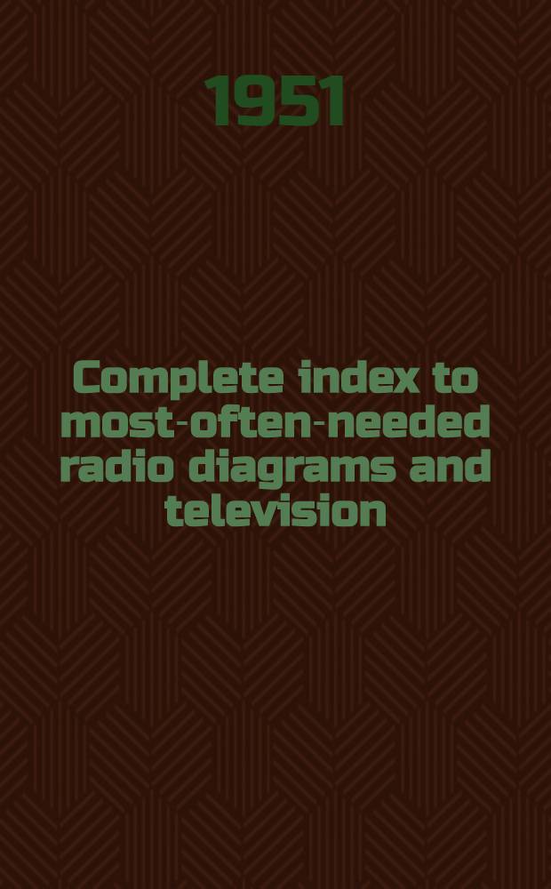 Complete index to most-often-needed radio diagrams and television : Servicing information