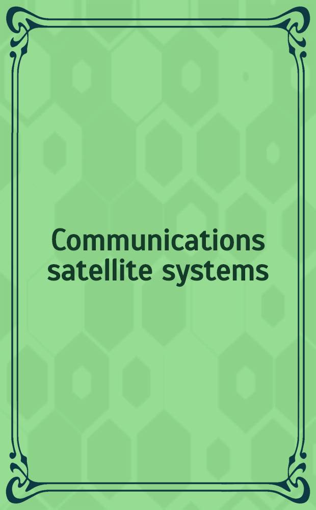 Communications satellite systems : Techn. papers selected from the AIAA 4th Communications satellite systems conference, Apr. 1972 ... rev. for this volume