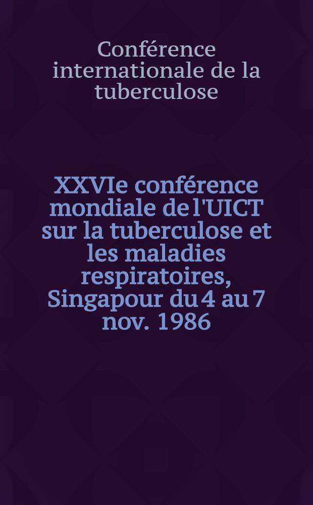 XXVIe conf&eacute;rence mondiale de l'UICT sur la tuberculose et les maladies respiratoires, Singapour du 4 au 7 nov. 1986